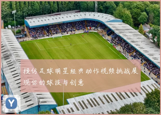 模仿足球明星经典动作视频挑战展现你的球技与创意