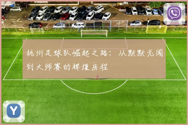 杭州足球队崛起之路：从默默无闻到大师赛的辉煌历程