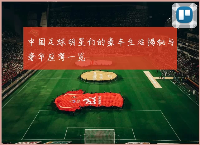 中国足球明星们的豪车生活揭秘与奢华座驾一览