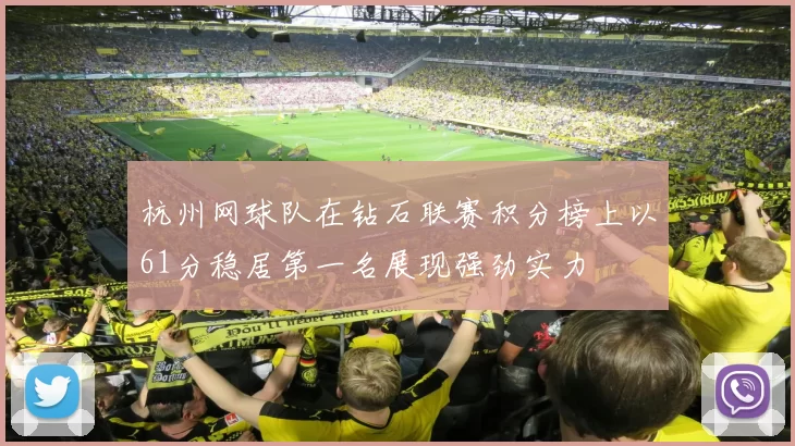 杭州网球队在钻石联赛积分榜上以61分稳居第一名展现强劲实力