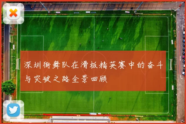 深圳街舞队在滑板精英赛中的奋斗与突破之路全景回顾