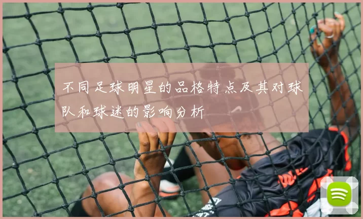 不同足球明星的品格特点及其对球队和球迷的影响分析