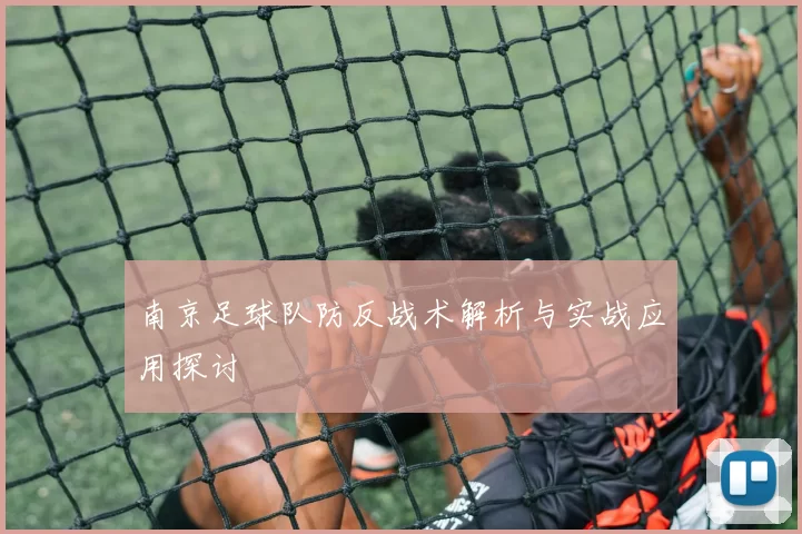 南京足球队防反战术解析与实战应用探讨
