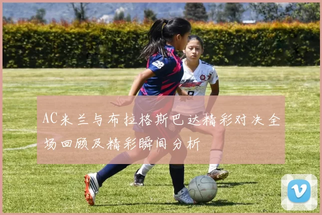 AC米兰与布拉格斯巴达精彩对决全场回顾及精彩瞬间分析
