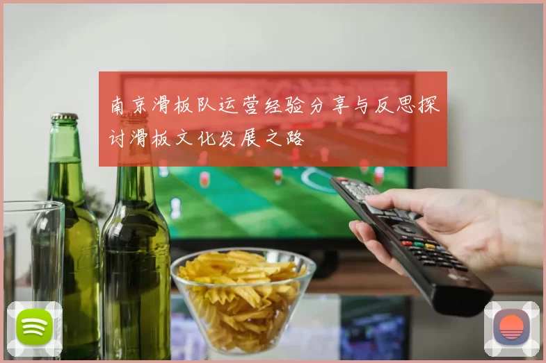 南京滑板队运营经验分享与反思探讨滑板文化发展之路